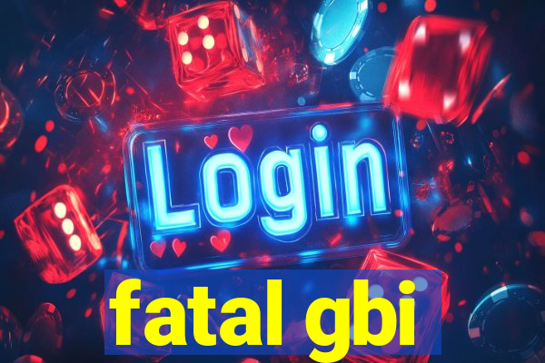 fatal gbi